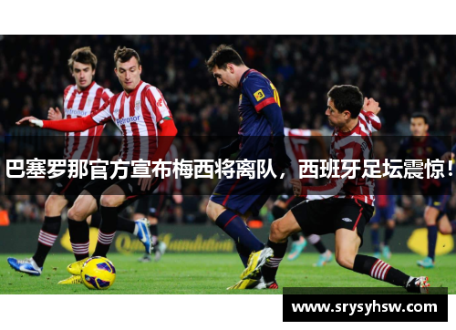 巴塞罗那官方宣布梅西将离队，西班牙足坛震惊！