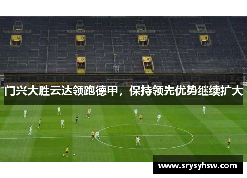 门兴大胜云达领跑德甲，保持领先优势继续扩大