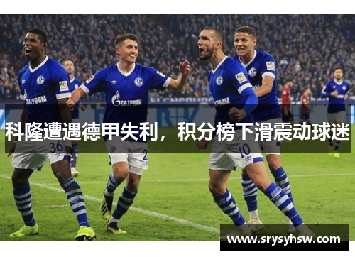 科隆遭遇德甲失利，积分榜下滑震动球迷