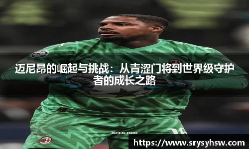 UB8迈尼昂的崛起与挑战：从青涩门将到世界级守护者的成长之路